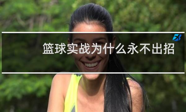 篮球实战为什么永不出招图片