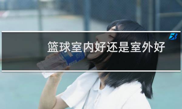 篮球室内好还是室外好图片