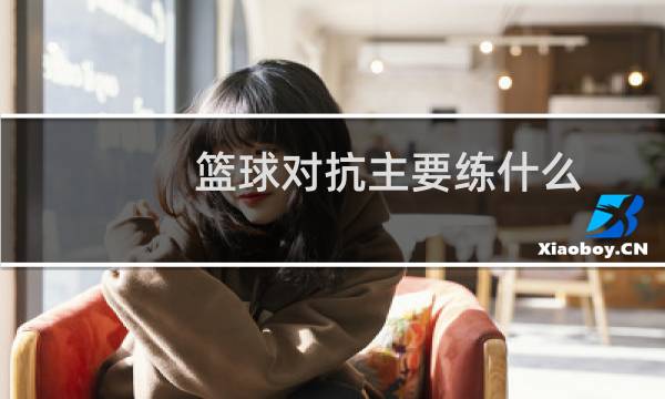 篮球对抗主要练什么图片