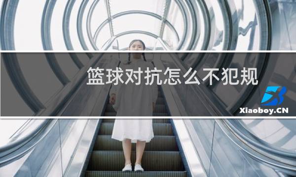 篮球对抗怎么不犯规图片