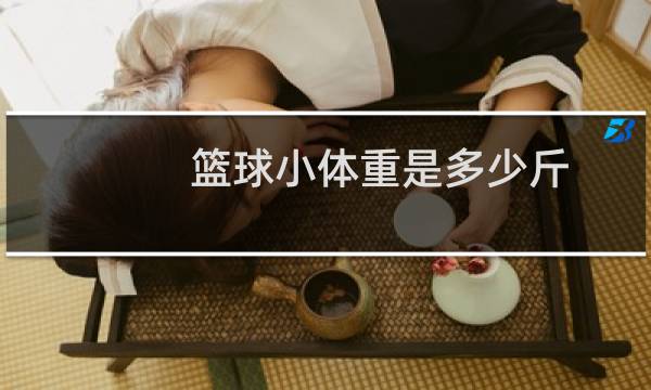 篮球小体重是多少斤图片