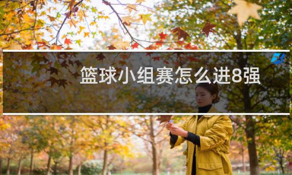篮球小组赛怎么进8强图片