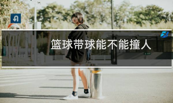 篮球带球能不能撞人图片