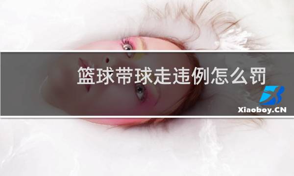 篮球带球走违例怎么罚图片