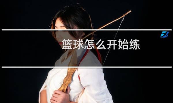篮球怎么开始练图片