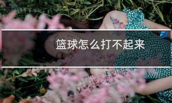 篮球怎么打不起来图片