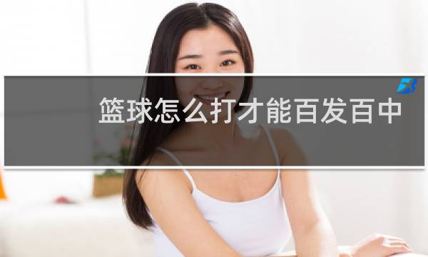 篮球怎么打才能百发百中图片
