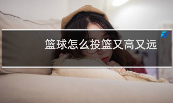 篮球怎么投篮又高又远图片