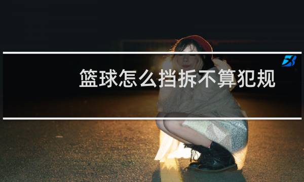 篮球怎么挡拆不算犯规图片