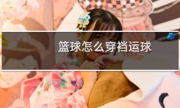 篮球怎么穿裆运球图片