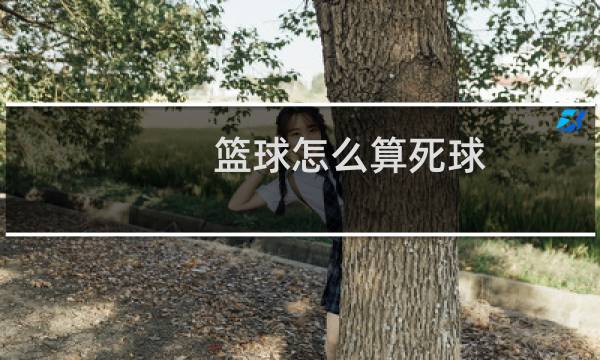 篮球怎么算死球图片