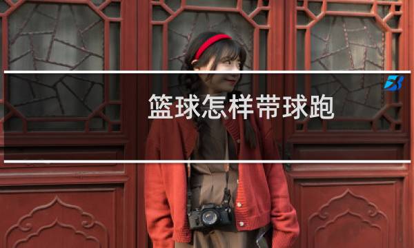 篮球怎样带球跑图片