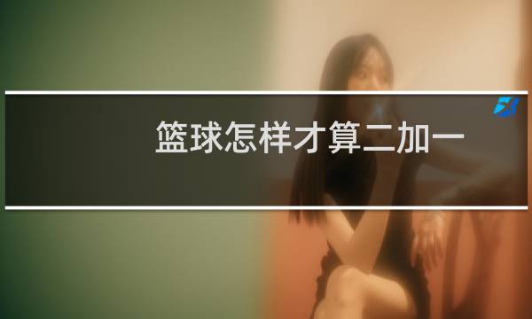 篮球怎样才算二加一图片