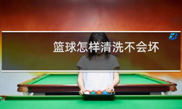 篮球怎样清洗不会坏图片