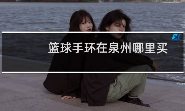 篮球手环在泉州哪里买图片