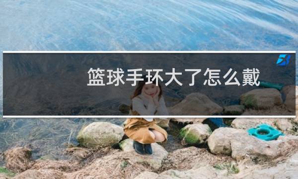 篮球手环大了怎么戴图片