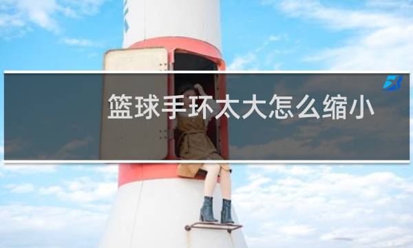 篮球手环太大怎么缩小图片