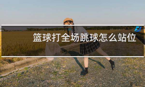 篮球打全场跳球怎么站位图片