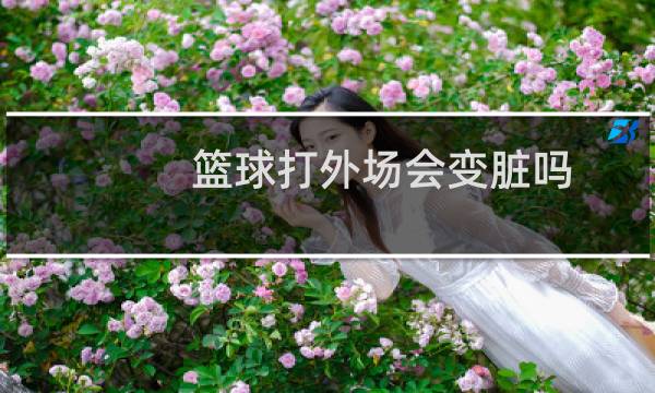 篮球打外场会变脏吗图片