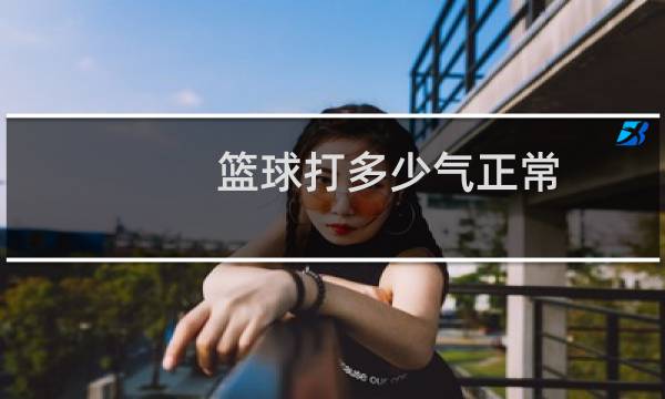 篮球打多少气正常图片