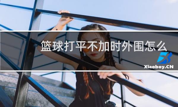 篮球打平不加时外围怎么算图片