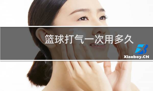 篮球打气一次用多久图片