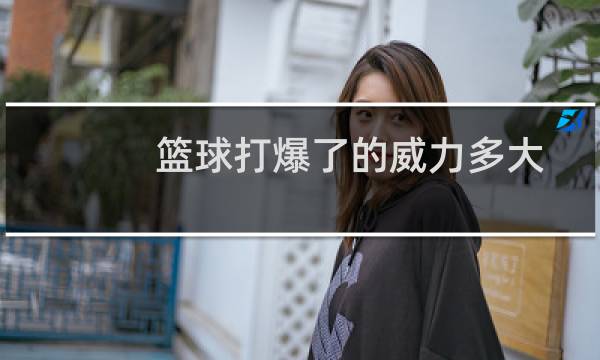 篮球打爆了的威力多大图片