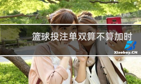 篮球投注单双算不算加时图片