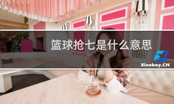 篮球抢七是什么意思图片