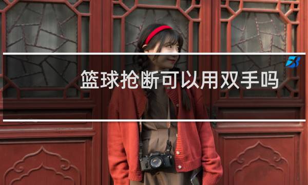 篮球抢断可以用双手吗图片