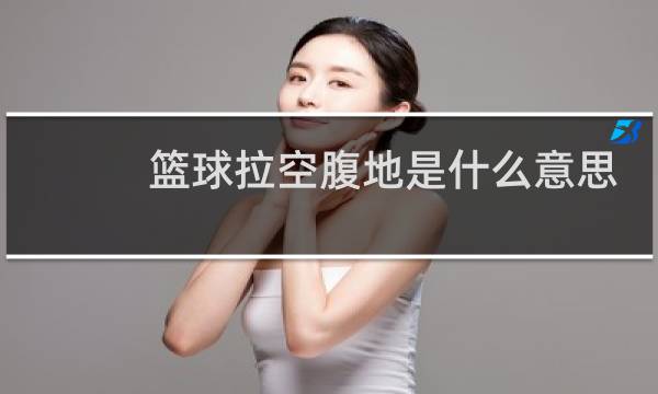 篮球拉空腹地是什么意思图片