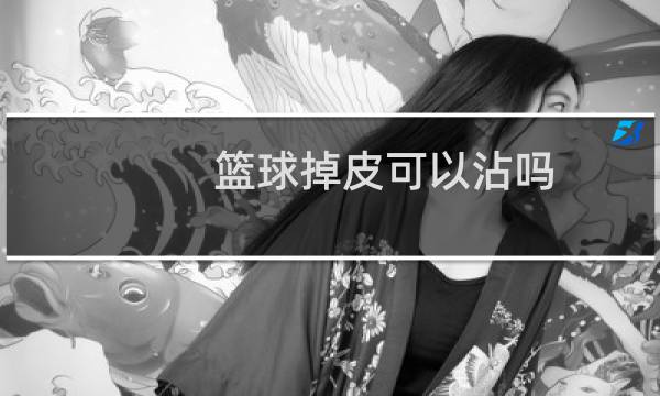 篮球掉皮可以沾吗图片