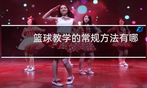 篮球教学的常规方法有哪几种图片