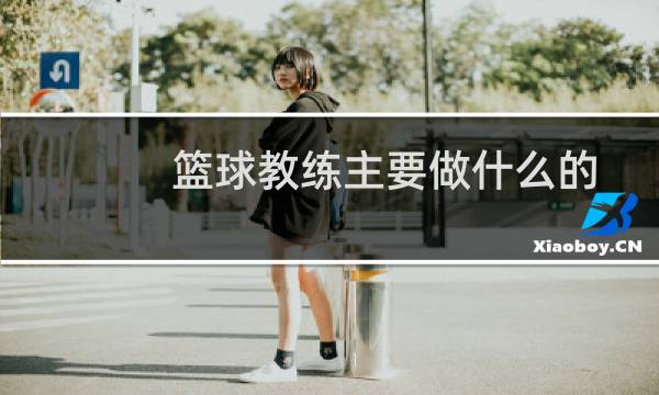 篮球教练主要做什么的图片