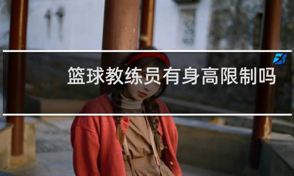篮球教练员有身高限制吗图片