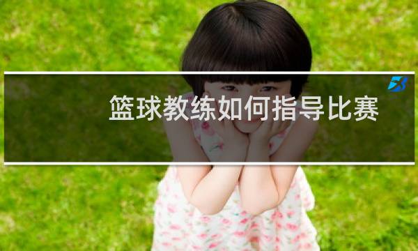 篮球教练如何指导比赛图片