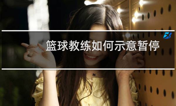 篮球教练如何示意暂停图片