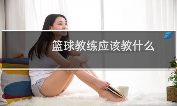 篮球教练应该教什么图片