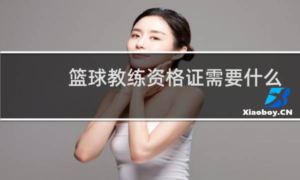 篮球教练资格证需要什么条件图片