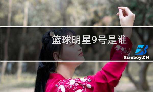 篮球明星9号是谁图片