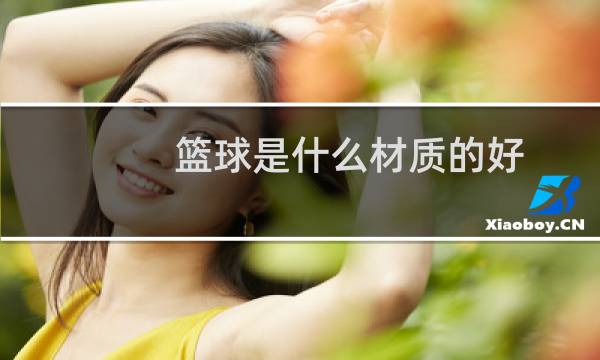 篮球是什么材质的好图片