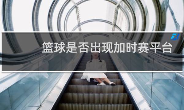 篮球是否出现加时赛平台图片
