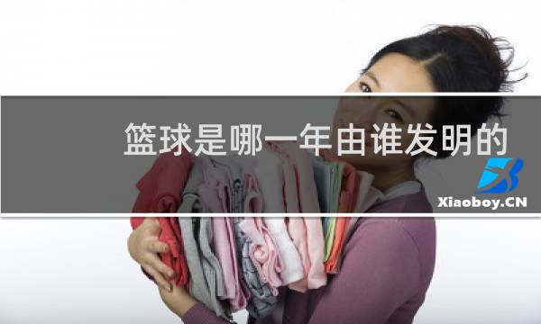 篮球是哪一年由谁发明的图片