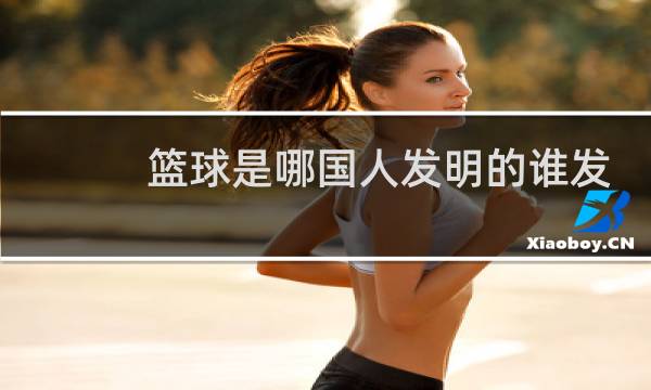 篮球是哪国人发明的谁发明的图片