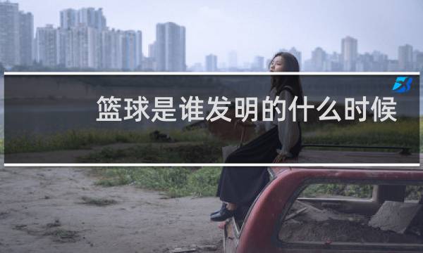 篮球是谁发明的什么时候发明的图片