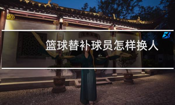 篮球替补球员怎样换人图片