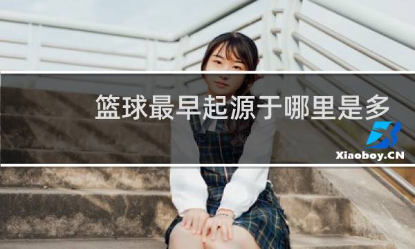 篮球最早起源于哪里是多少年图片