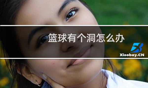 篮球有个洞怎么办图片