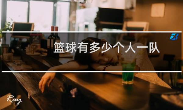 篮球有多少个人一队图片