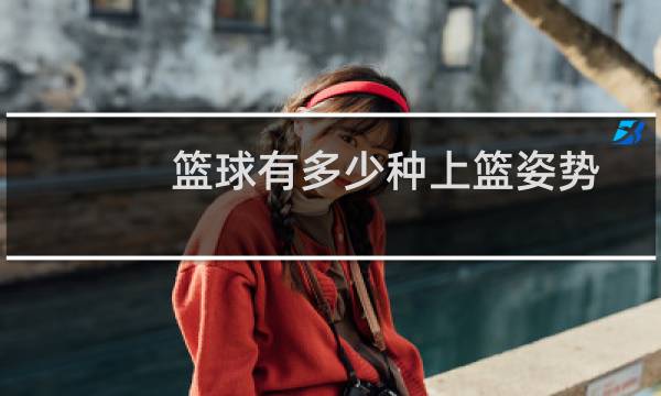 篮球有多少种上篮姿势图片